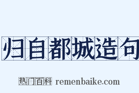 归自都城造句是什么意思的图片